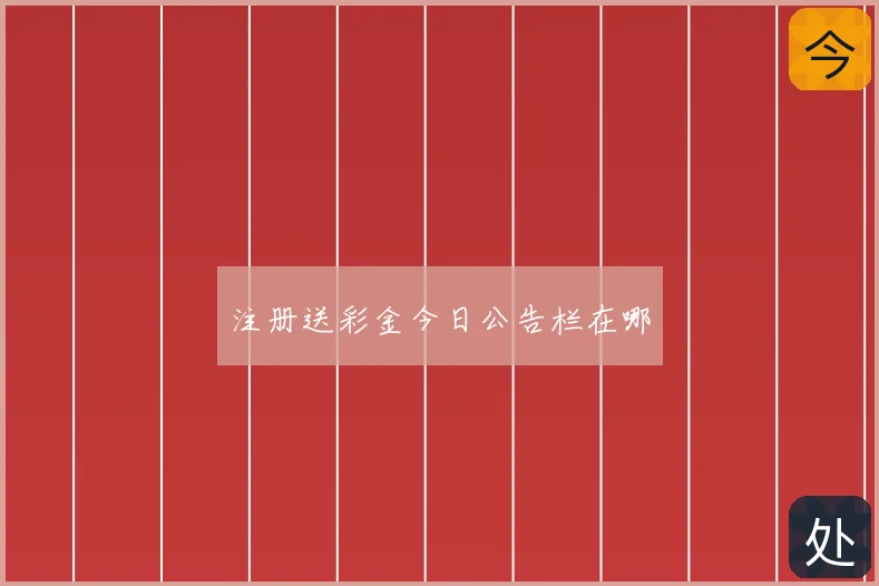 注册送彩金今日公告栏在哪